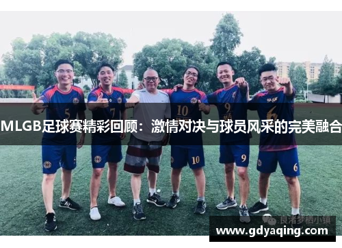 MLGB足球赛精彩回顾：激情对决与球员风采的完美融合