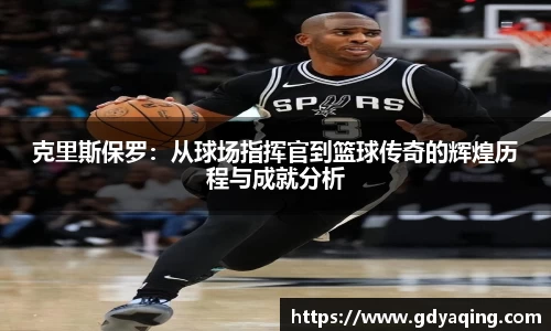 zoty中欧克里斯保罗：从球场指挥官到篮球传奇的辉煌历程与成就分析