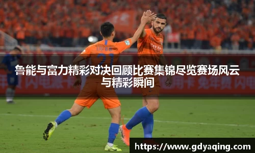 zoty中欧鲁能与富力精彩对决回顾比赛集锦尽览赛场风云与精彩瞬间